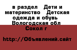  в раздел : Дети и материнство » Детская одежда и обувь . Вологодская обл.,Сокол г.